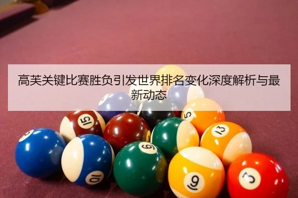 高芙关键比赛胜负引发世界排名变化深度解析与最新动态